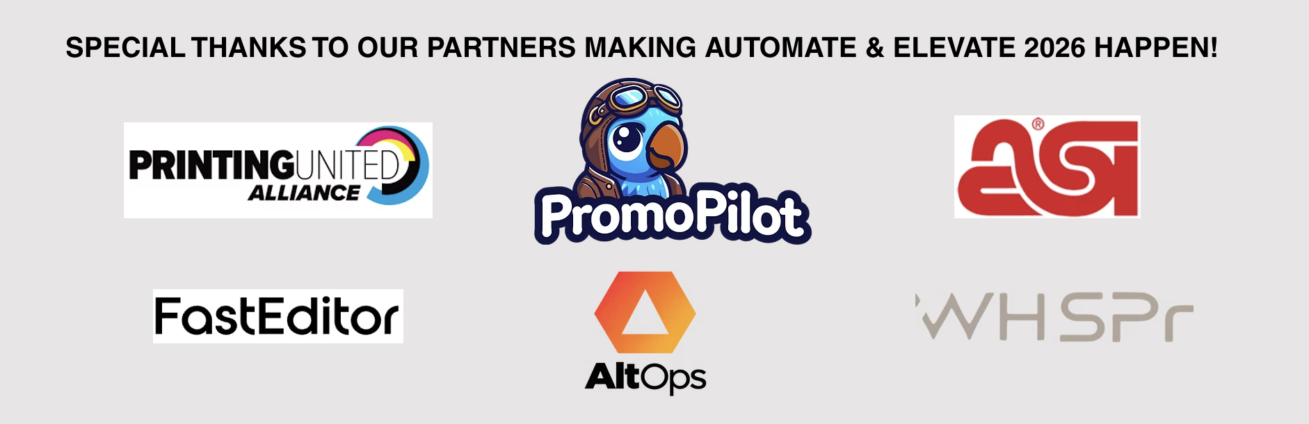 Special thanks to our partners making Automate & Elevate 2026 happen: Printing United Alliance, PromoPilot, ASI, FastEditor, AltOps and WHSPr